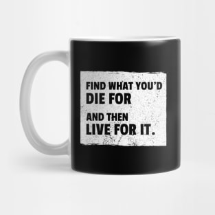 Find What You'd Die For And Then Live For It Mug